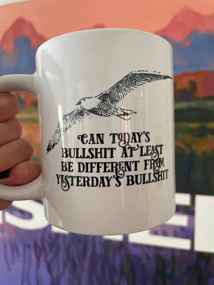 Big Ass Coffee Mug - Can Today's Bullshit be Different...