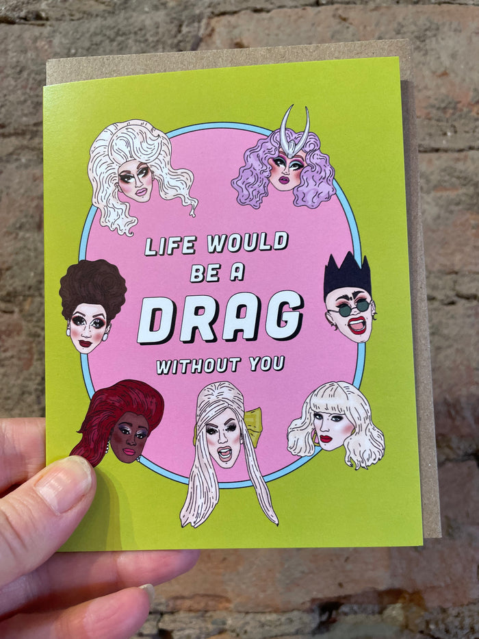 Life would be a DRAG without you.